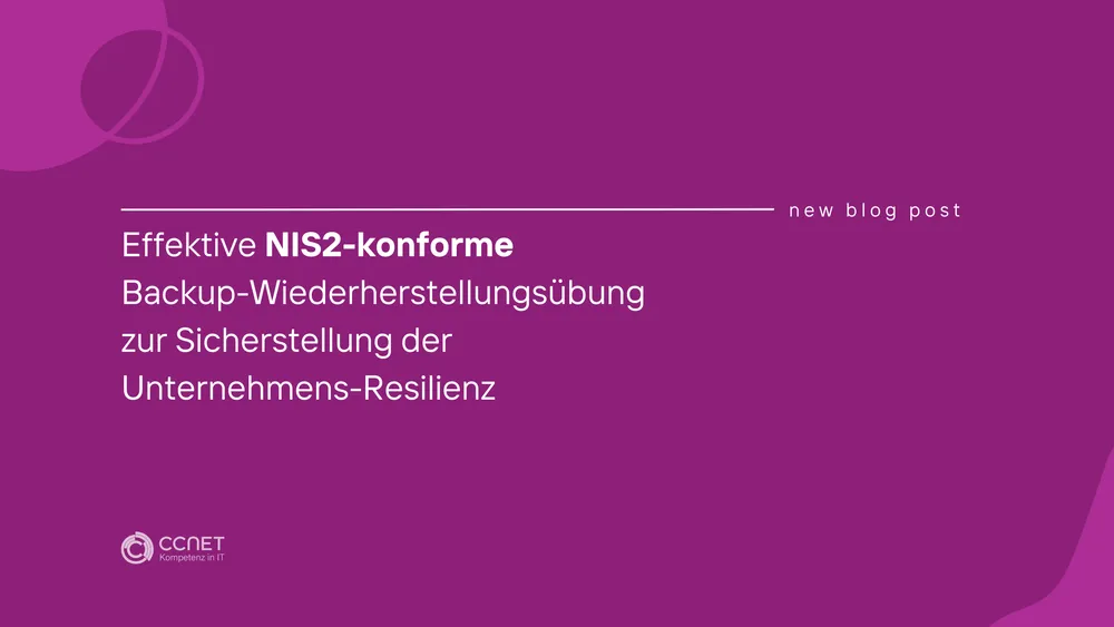 Effektive NIS2-konforme Backup-Wiederherstellungsübung zur Sicherstellung der Unternehmens-Resilienz