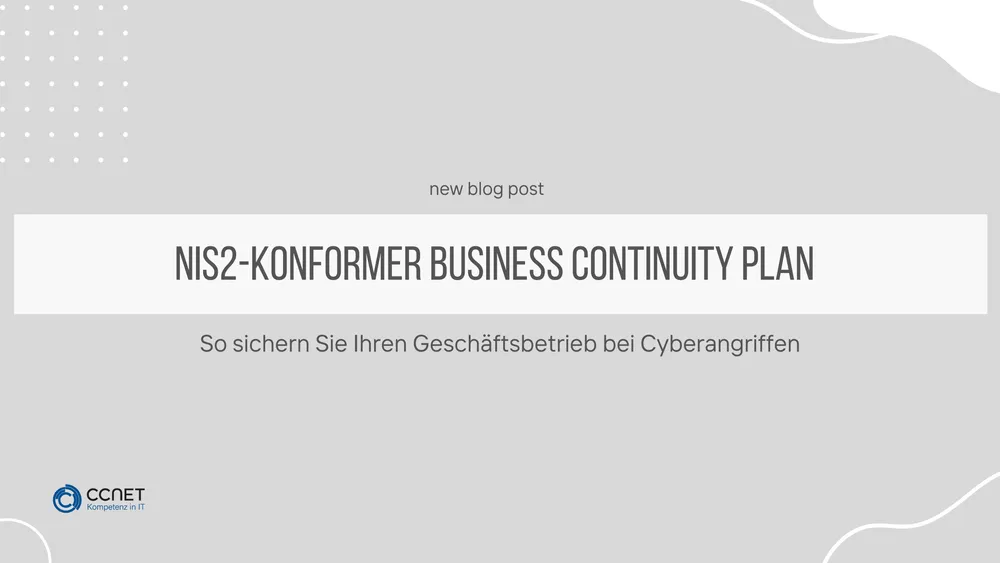 NIS2-konformer Business Continuity Plan: So sichern Sie Ihren Geschäftsbetrieb bei Cyberangriffen