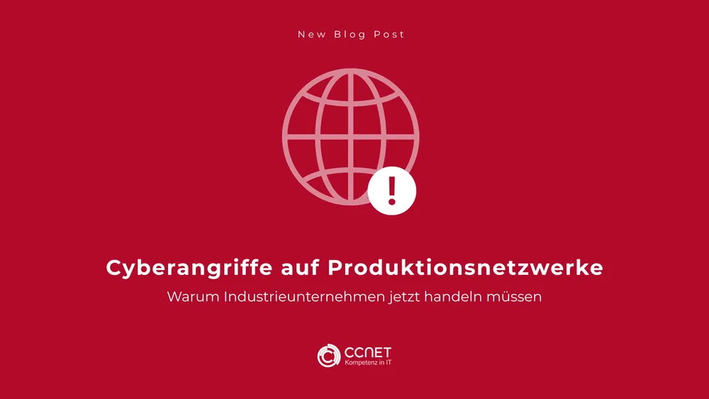 Cyberangriffe auf Produktionsnetzwerke: Warum Industrieunternehmen jetzt handeln müssen