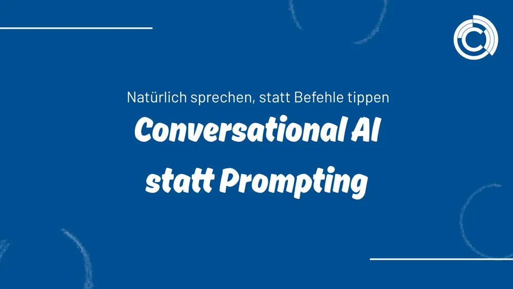 Conversational AI statt Prompting – Natürlich sprechen statt Befehle tippen
