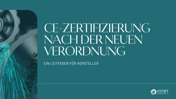 CE-Zertifizierung nach der neuen Verordnung - Ein Leitfaden für Hersteller