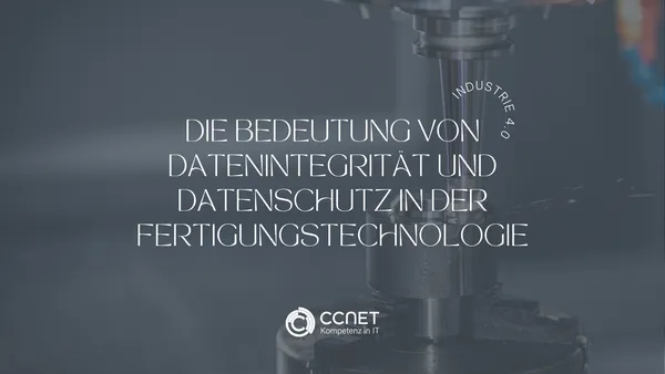 Die Bedeutung von Datenintegrität und Datenschutz in der Fertigungstechnologie