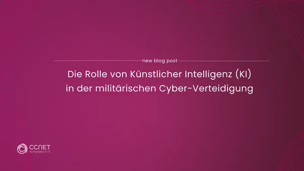 Die Rolle von Künstlicher Intelligenz (KI) in der militärischen Cyber-Verteidigung
