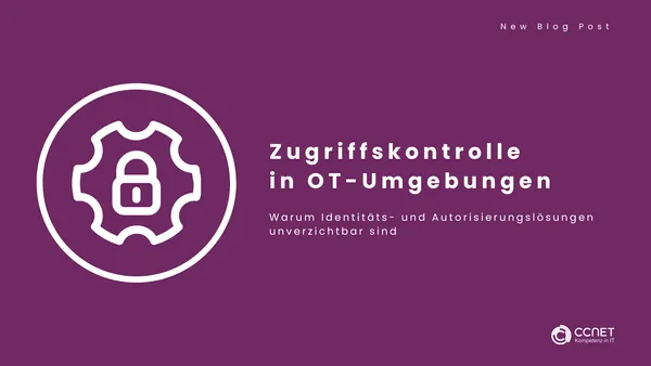Zugriffskontrolle in OT-Umgebungen: Warum Identitäts- und Autorisierungslösungen unverzichtbar sind