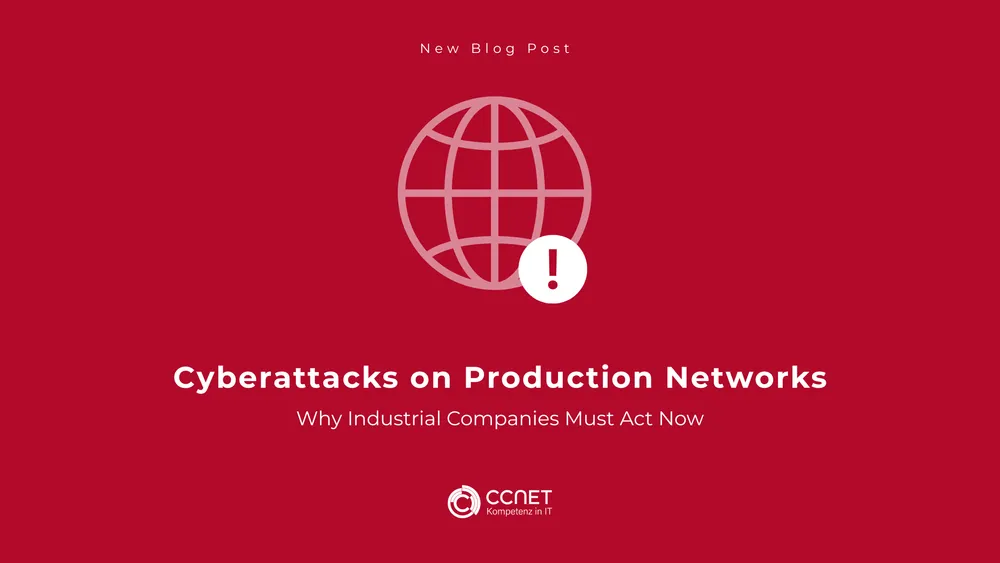 Cyberattacks on Production Networks: Why Industrial Companies Must Act Now