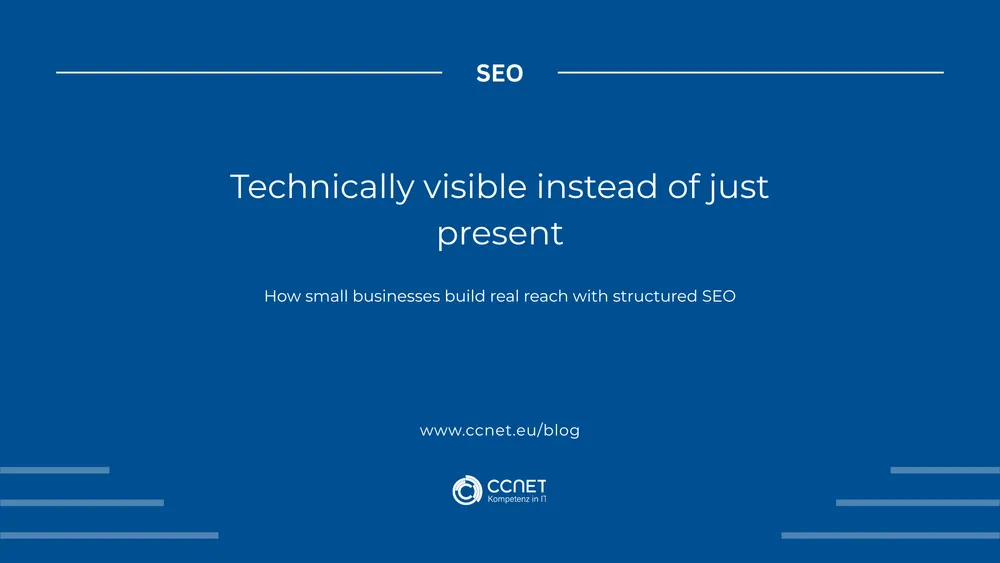 Technically visible instead of just present: How small businesses build real reach with structured SEO.