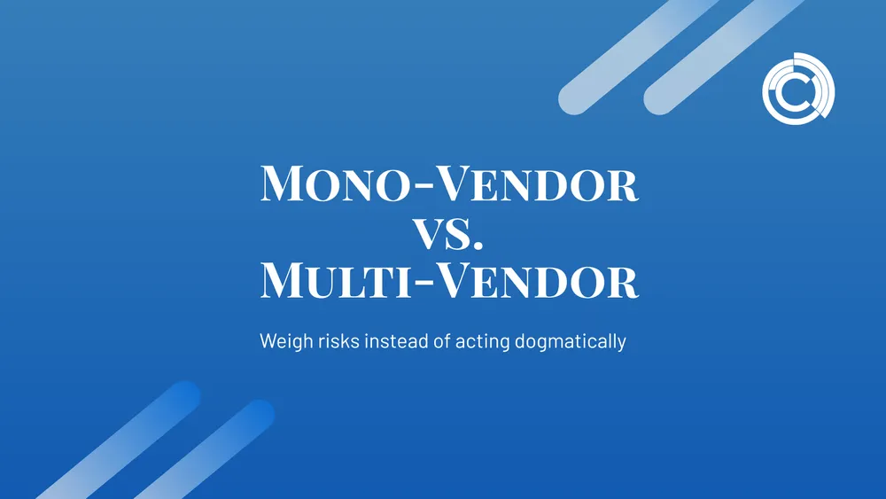 Mono-Vendor vs. Multi-Vendor: Weighing Risk Instead of Acting Dogmatically