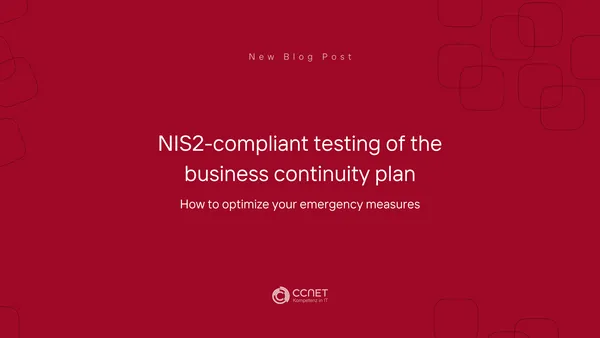 NIS2-compliant testing of the business continuity plan: How to optimize your emergency measures