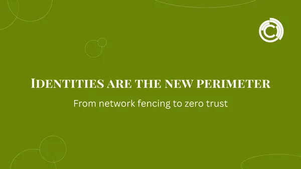 Identities are the new perimeter From network fencing to zero trust
