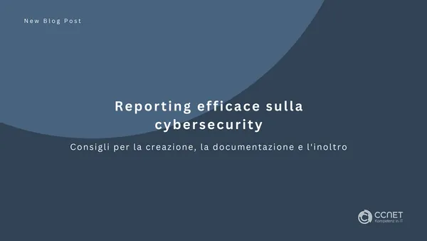 Reporting efficace sulla cybersecurity: Consigli per la creazione, la documentazione e l'inoltro
