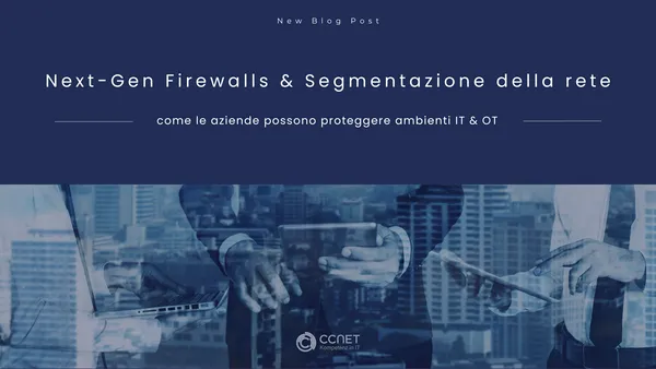 Next-Gen Firewall e segmentazione della rete: Come le aziende proteggono gli ambienti IT e OT