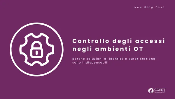 Controllo degli accessi negli ambienti OT: Perché le soluzioni di identità e autorizzazione sono indispensabili