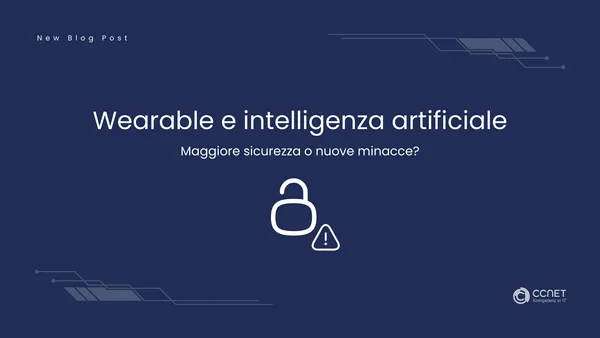 Wearable e intelligenza artificiale: Maggiore sicurezza o nuove minacce?