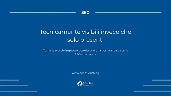 Tecnicamente visibili invece che semplicemente presenti: come le piccole imprese possono costruire una vera portata con la SEO strutturata.