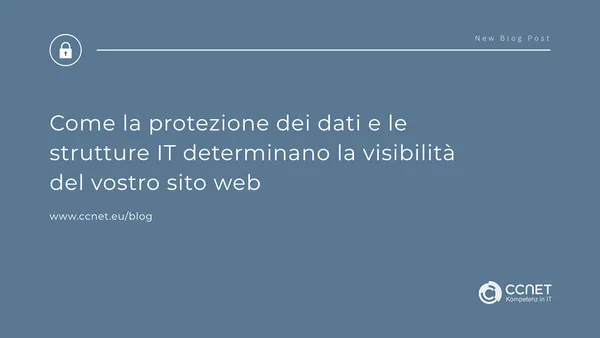 Come la protezione dei dati e le strutture IT influenzano la visibilità del tuo sito web