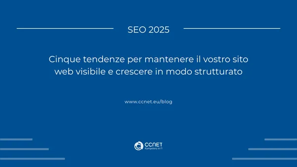 SEO 2025: Cinque tendenze per mantenere visibile il tuo sito e crescere in modo strutturato